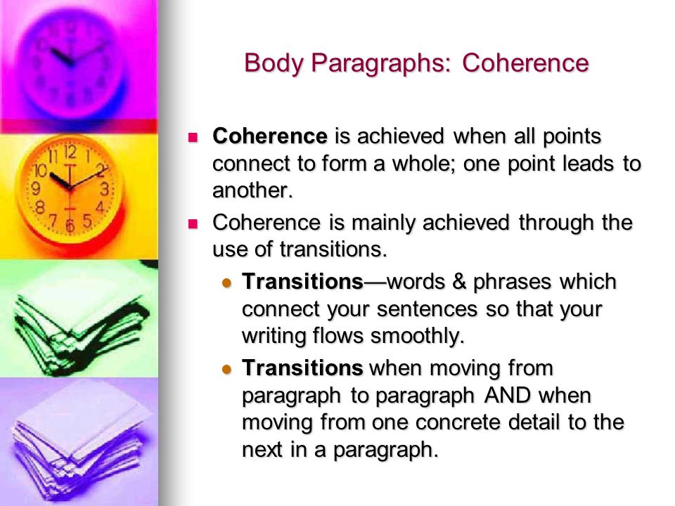 Body Paragraphs: Coherence Coherence is achieved when all points connect to form a whole; one point leads to another.