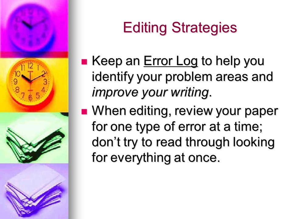 Editing Strategies Keep an Error Log to help you identify your problem areas and improve your writing.