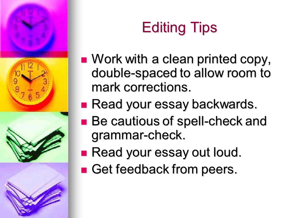 Editing Tips Work with a clean printed copy, double-spaced to allow room to mark corrections.