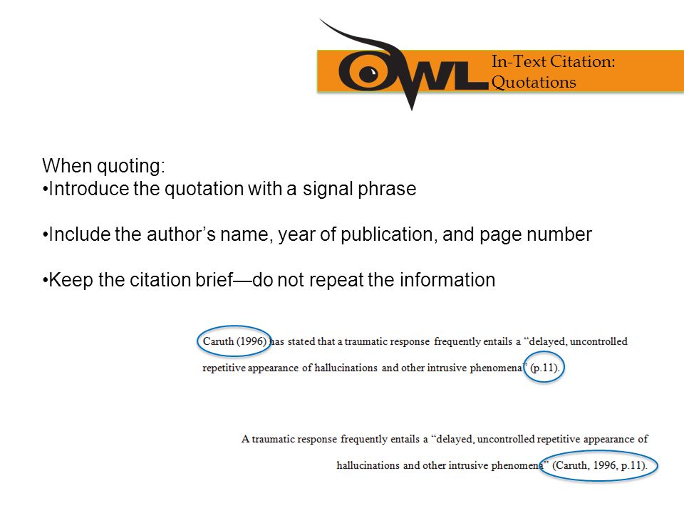 When quoting: Introduce the quotation with a signal phrase Include the author’s name, year of publication, and page number Keep the citation brief—do not repeat the information In-Text Citation: Quotations