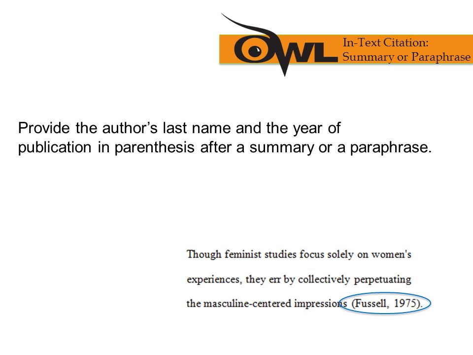Provide the author’s last name and the year of publication in parenthesis after a summary or a paraphrase.