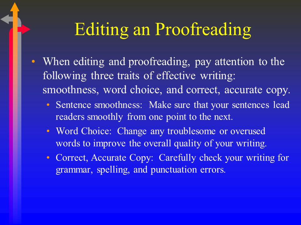 Editing an Proofreading When editing and proofreading, pay attention to the following three traits of effective writing: smoothness, word choice, and correct, accurate copy.