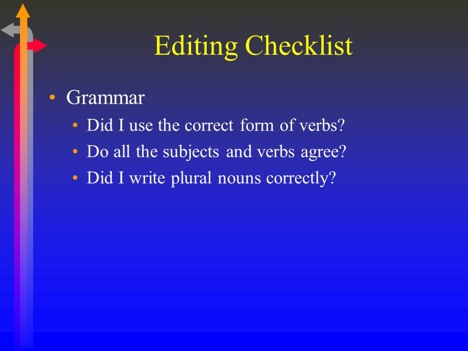 Editing Checklist Grammar Did I use the correct form of verbs.