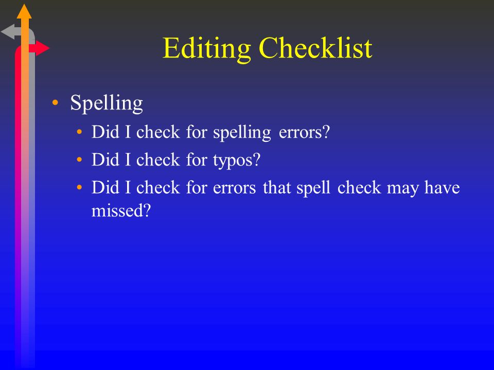 Editing Checklist Spelling Did I check for spelling errors.