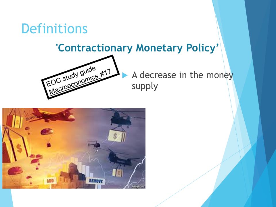Definitions Contractionary Monetary Policy’  A decrease in the money supply EOC study guide Macroeconomics #17