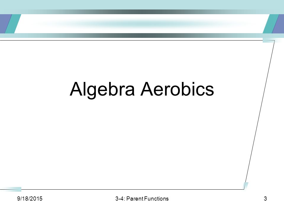 9/18/ : Parent Functions3 Algebra Aerobics