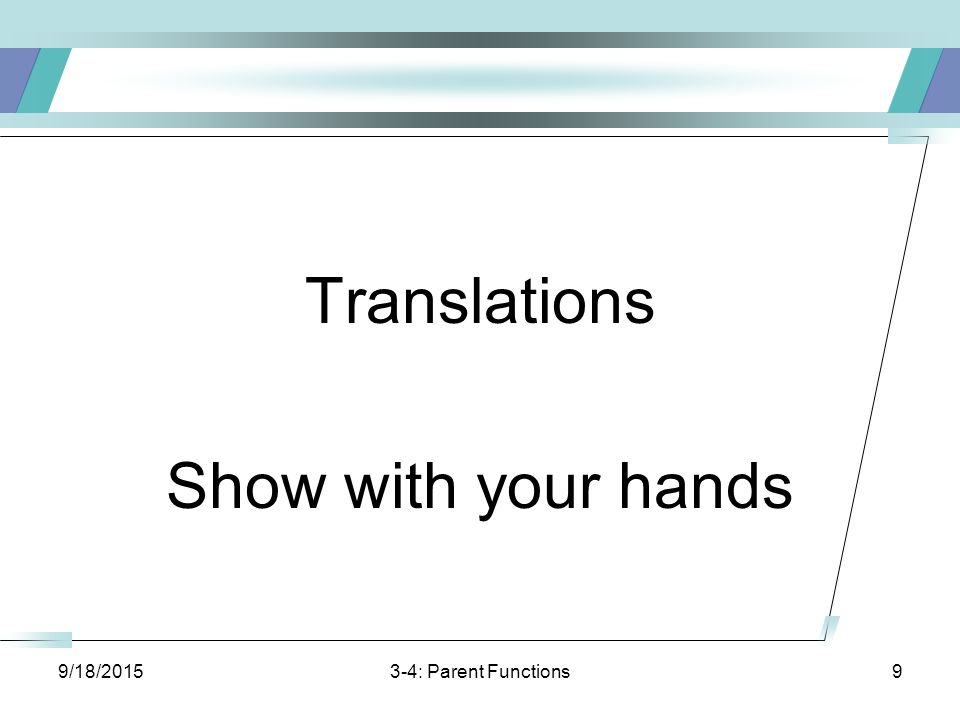 9/18/ : Parent Functions9 Translations Show with your hands