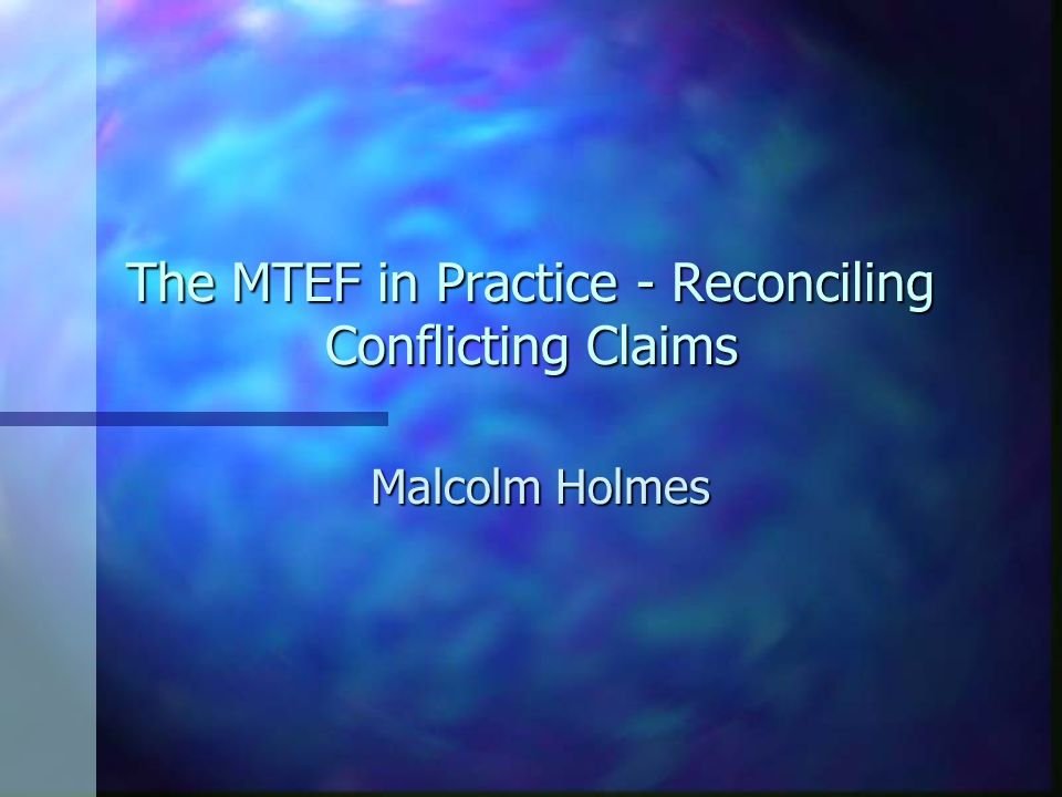 The MTEF in Practice - Reconciling Conflicting Claims Malcolm Holmes