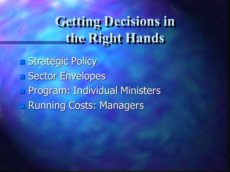 n Strategic Policy n Sector Envelopes n Program: Individual Ministers n Running Costs: Managers Getting Decisions in the Right Hands