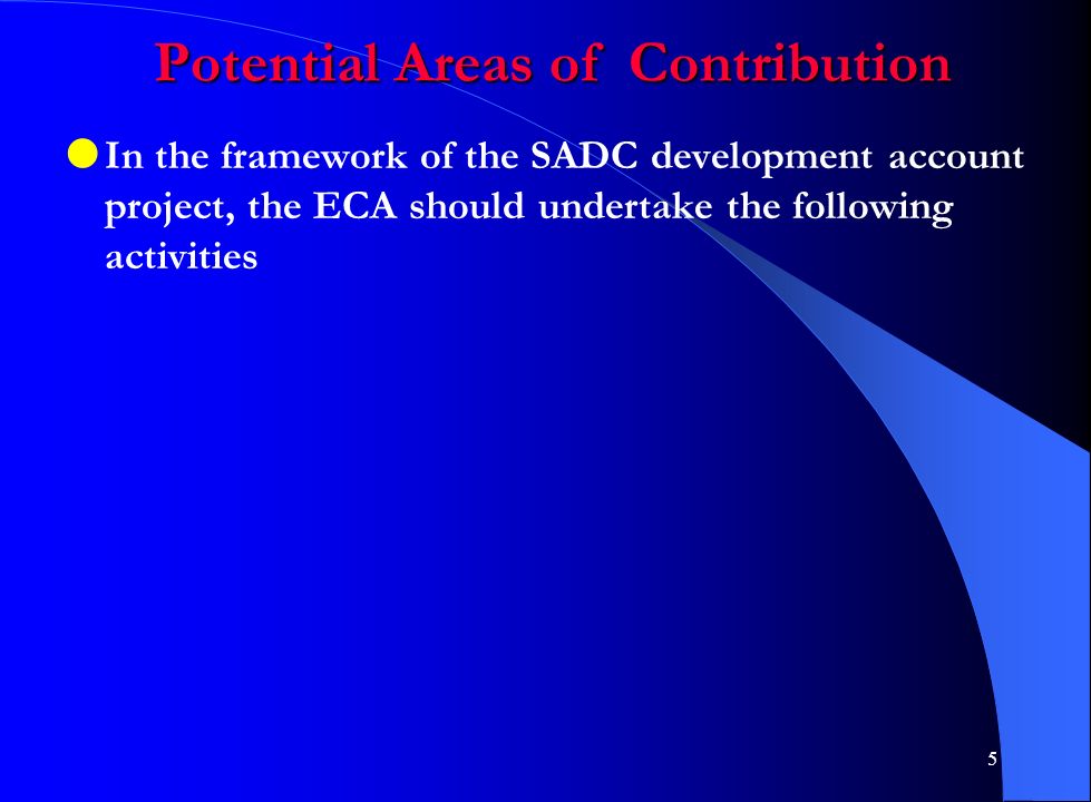 5 Potential Areas of Contribution  In the framework of the SADC development account project, the ECA should undertake the following activities