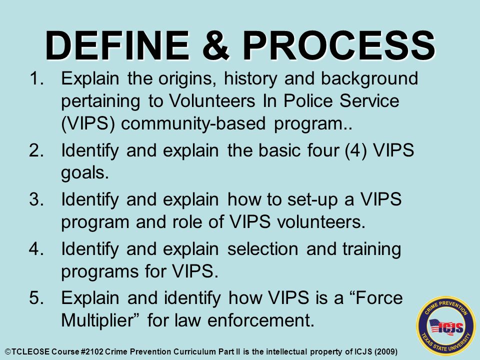 DEFINE & PROCESS 1.Explain the origins, history and background pertaining to Volunteers In Police Service (VIPS) community-based program..