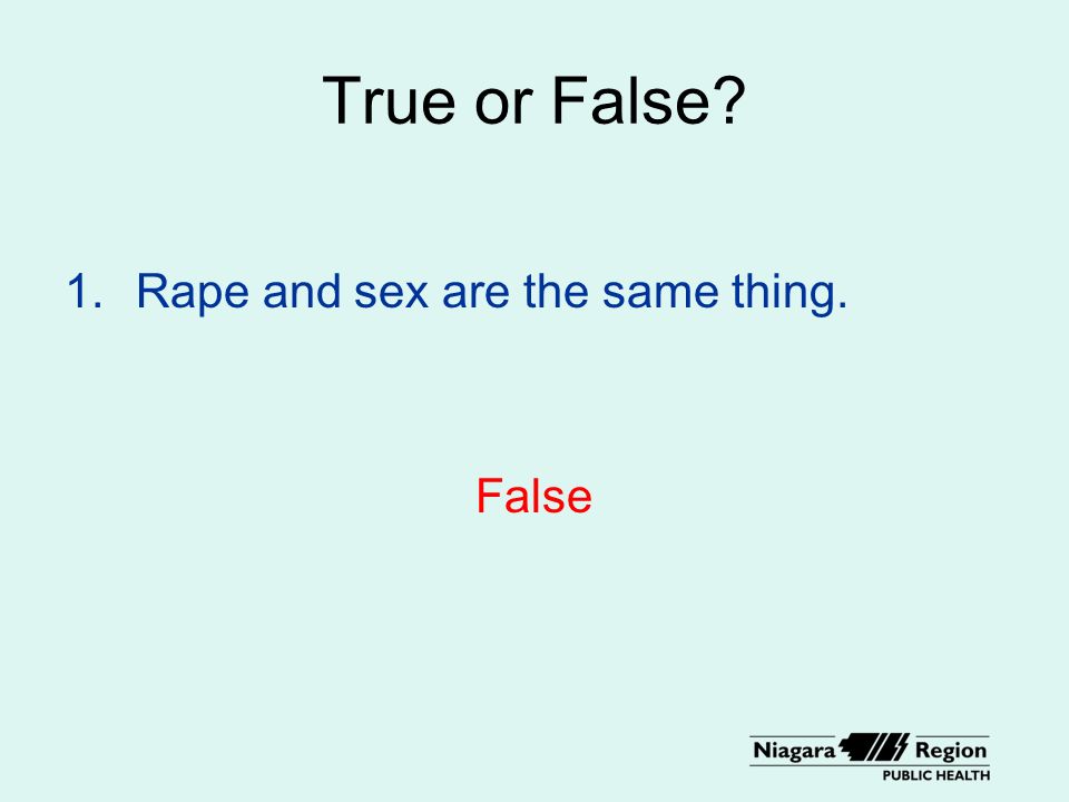 1.Rape and sex are the same thing. False