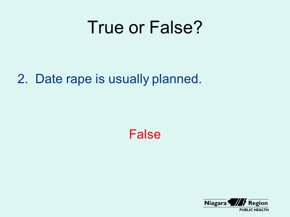 True or False 2. Date rape is usually planned. False