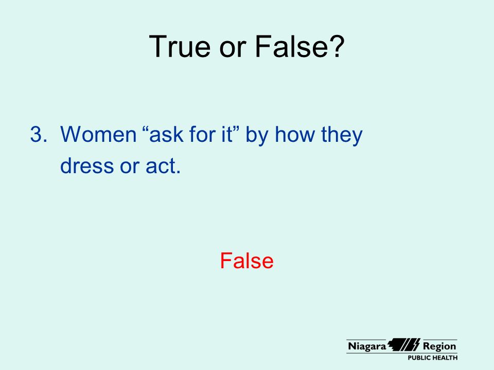 True or False 3. Women ask for it by how they dress or act. False