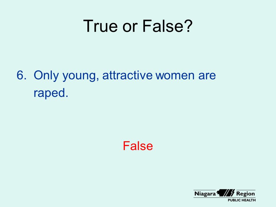 True or False 6. Only young, attractive women are raped. False