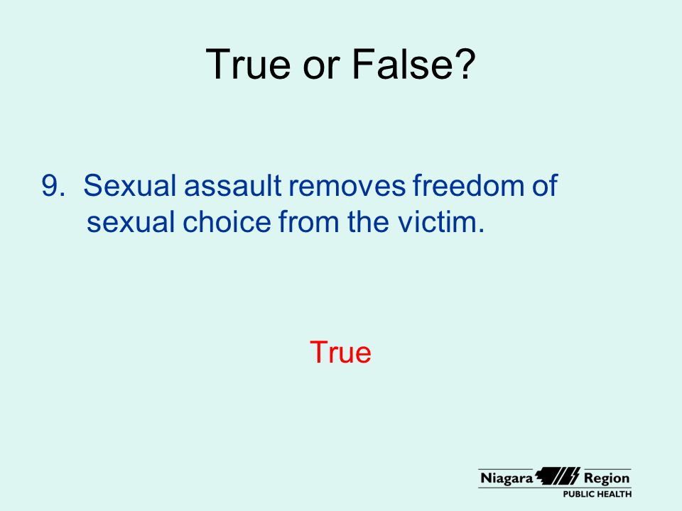 True or False 9. Sexual assault removes freedom of sexual choice from the victim. True