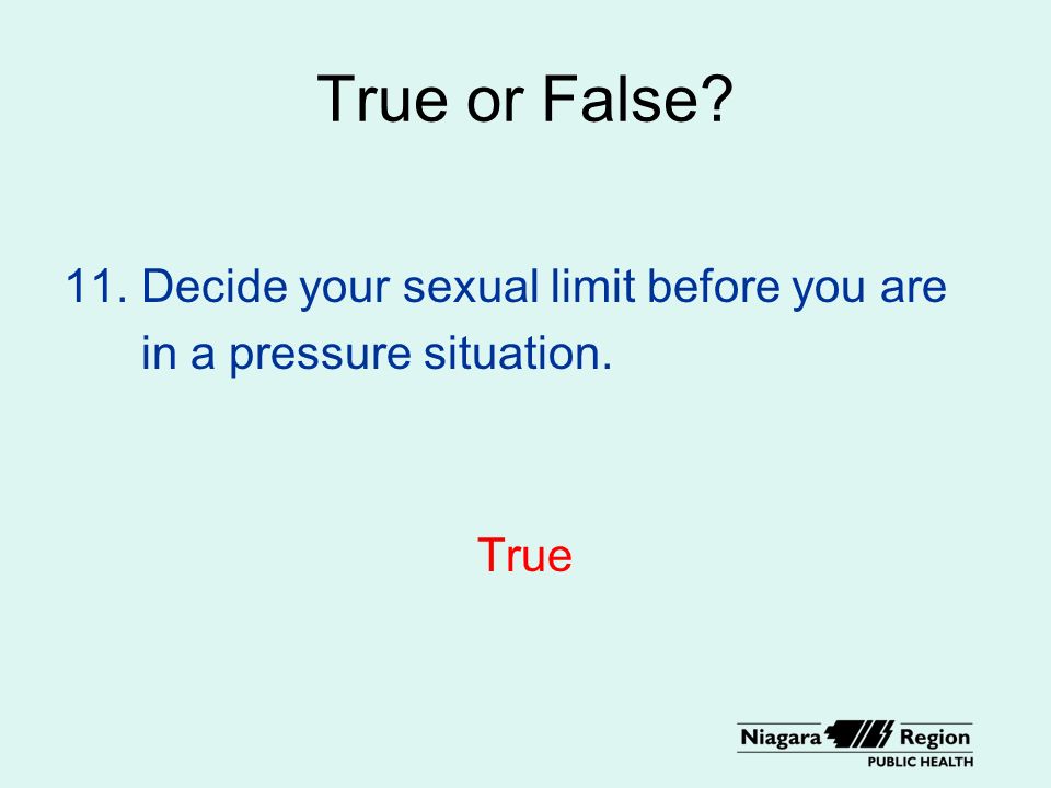 True or False 11. Decide your sexual limit before you are in a pressure situation. True