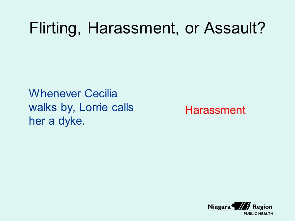 Flirting, Harassment, or Assault Whenever Cecilia walks by, Lorrie calls her a dyke. Harassment
