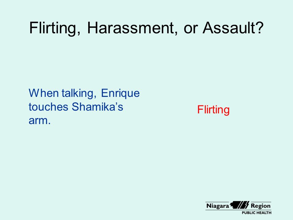 Flirting, Harassment, or Assault When talking, Enrique touches Shamika’s arm. Flirting