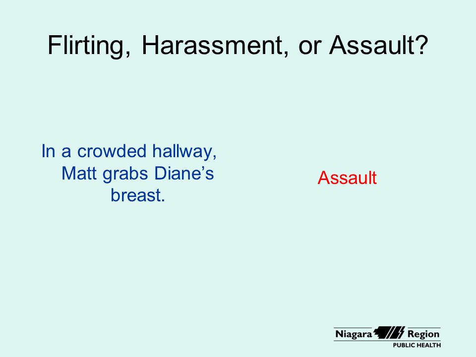Flirting, Harassment, or Assault In a crowded hallway, Matt grabs Diane’s breast. Assault