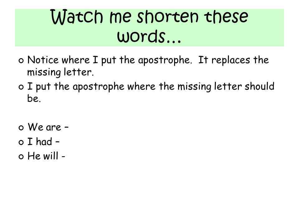 Watch me shorten these words… Notice where I put the apostrophe.