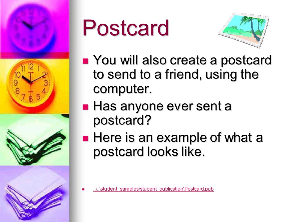 Postcard You will also create a postcard to send to a friend, using the computer.