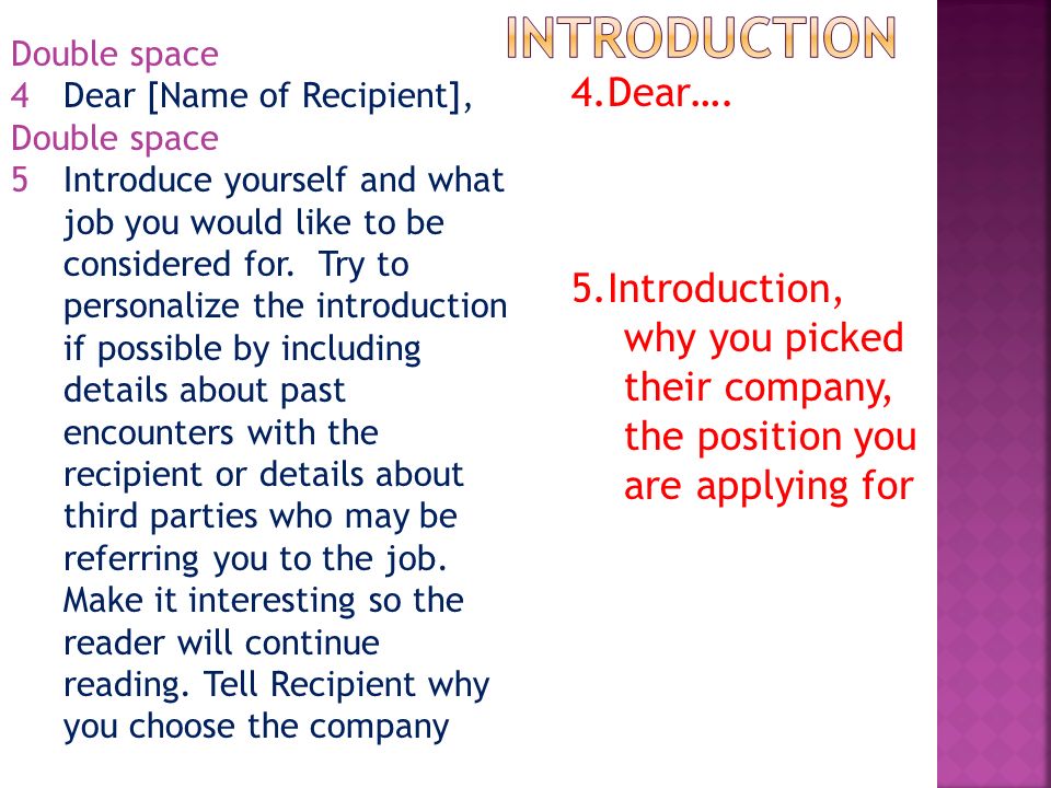Double space 4Dear [Name of Recipient], Double space 5Introduce yourself and what job you would like to be considered for.