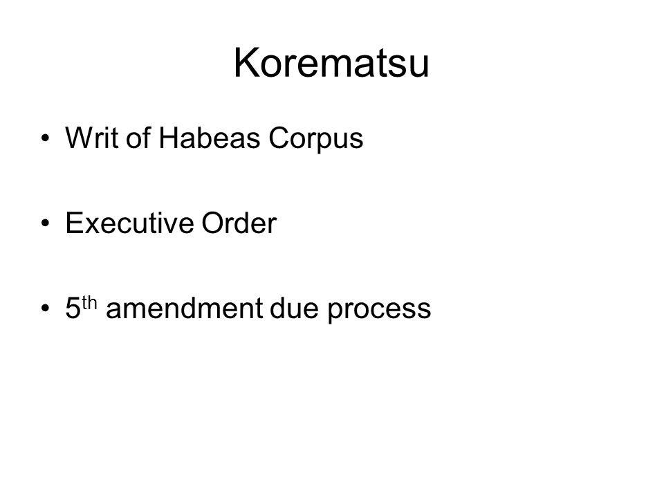 Korematsu Writ of Habeas Corpus Executive Order 5 th amendment due process