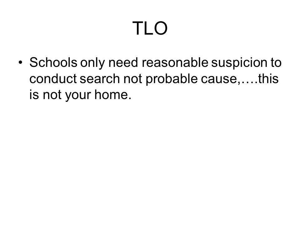 TLO Schools only need reasonable suspicion to conduct search not probable cause,….this is not your home.