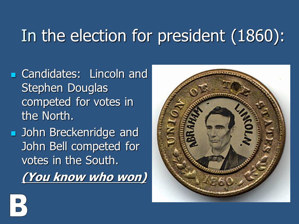 In the election for president (1860): Candidates: Lincoln and Stephen Douglas competed for votes in the North.