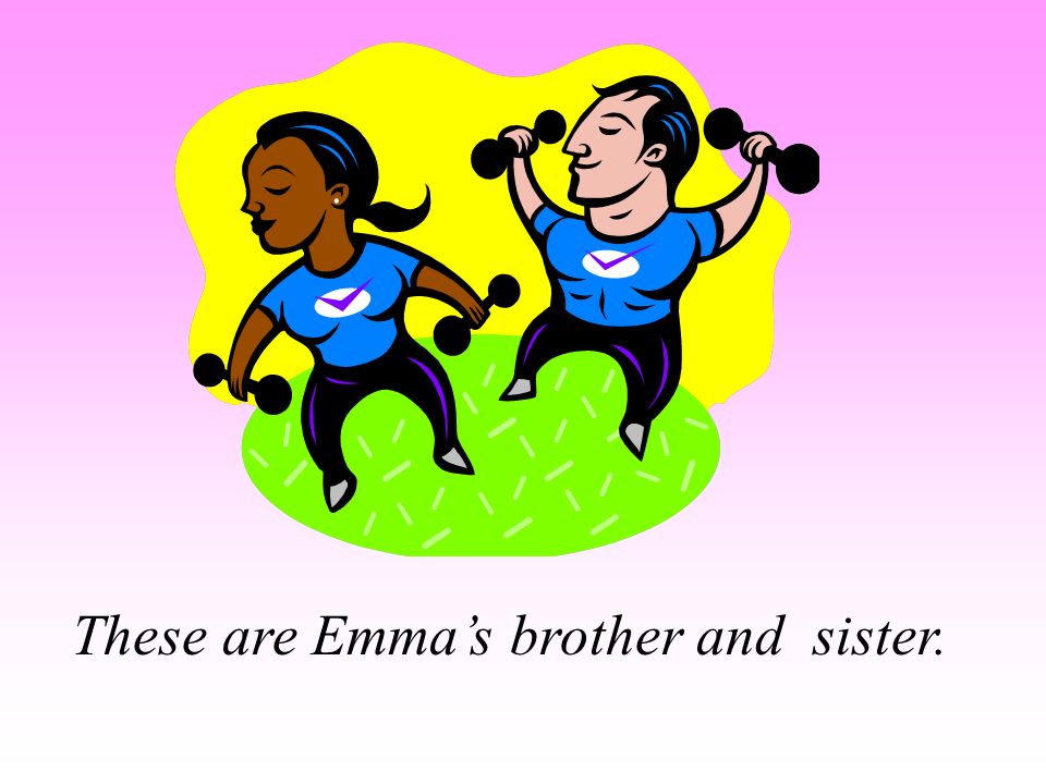 These are Emma’s brother and sister.