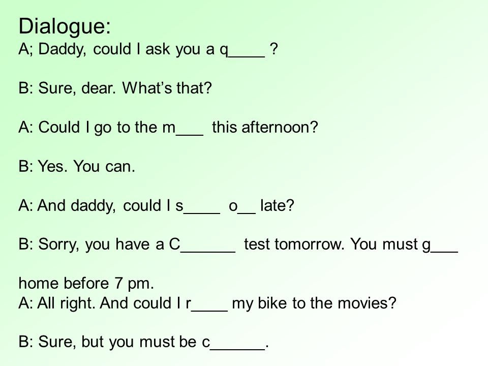Dialogue: A; Daddy, could I ask you a q____ . B: Sure, dear.