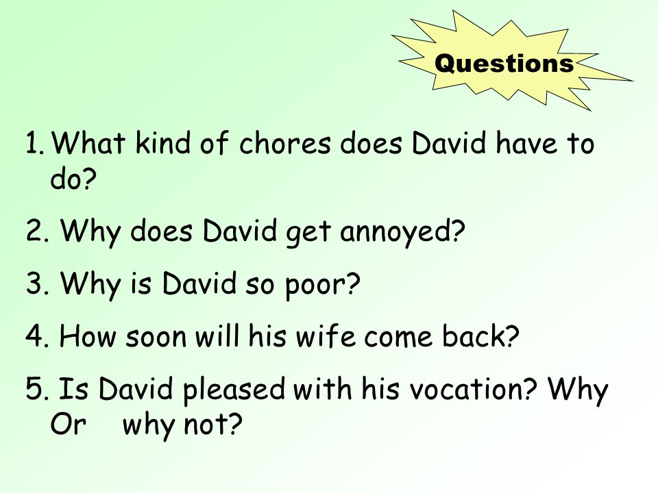 1.What kind of chores does David have to do. 2. Why does David get annoyed.