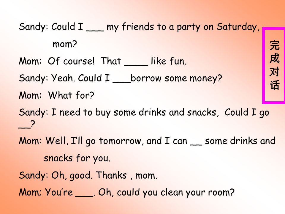 Sandy: Could I ___ my friends to a party on Saturday, mom.