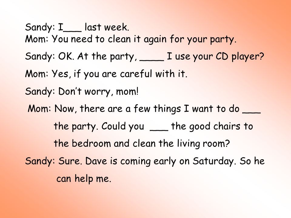 Sandy: I___ last week. Mom: You need to clean it again for your party.
