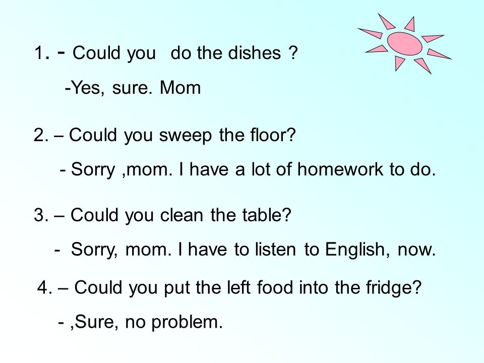 1. - Could you do the dishes . -Yes, sure. Mom 2.