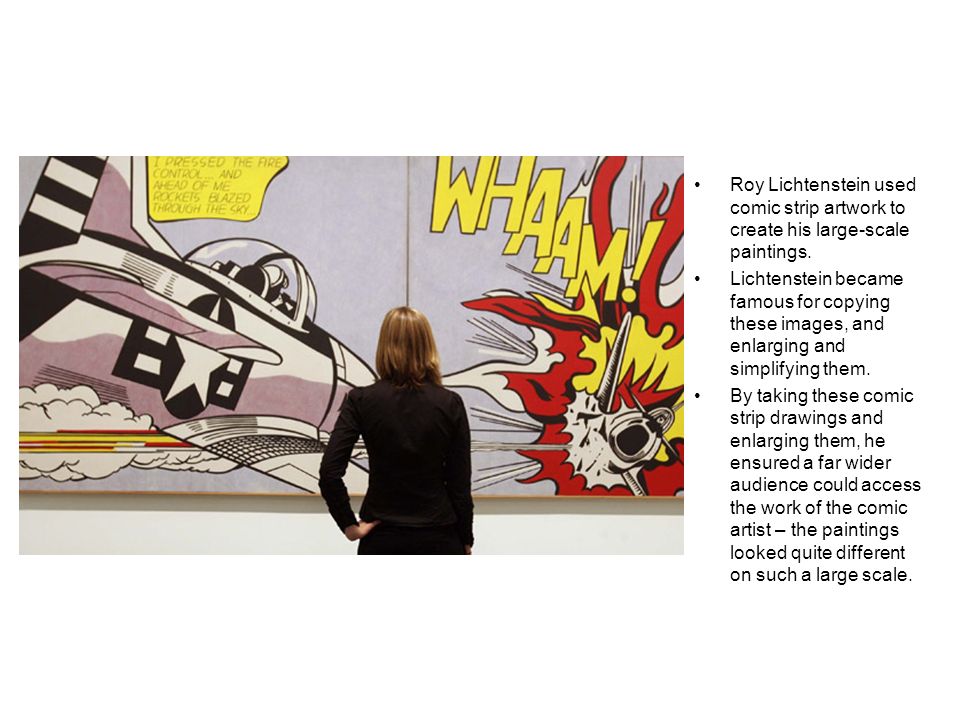 Roy Lichtenstein used comic strip artwork to create his large-scale paintings.