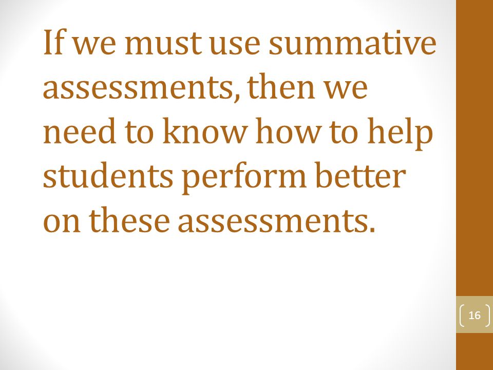 If we must use summative assessments, then we need to know how to help students perform better on these assessments.