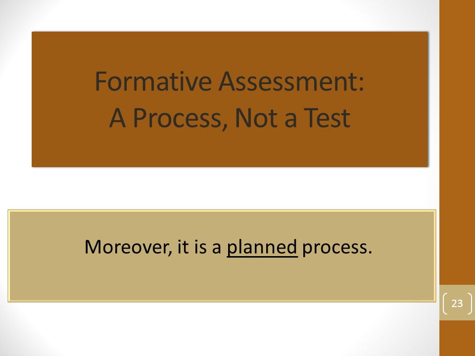 Formative Assessment: A Process, Not a Test Moreover, it is a planned process. 23