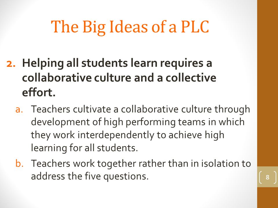 The Big Ideas of a PLC 2.Helping all students learn requires a collaborative culture and a collective effort.