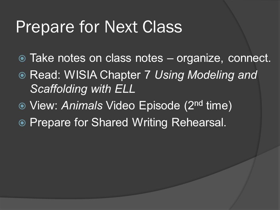 Prepare for Next Class  Take notes on class notes – organize, connect.