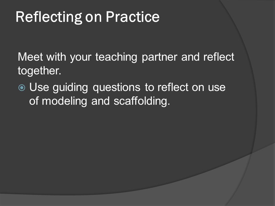 Reflecting on Practice Meet with your teaching partner and reflect together.