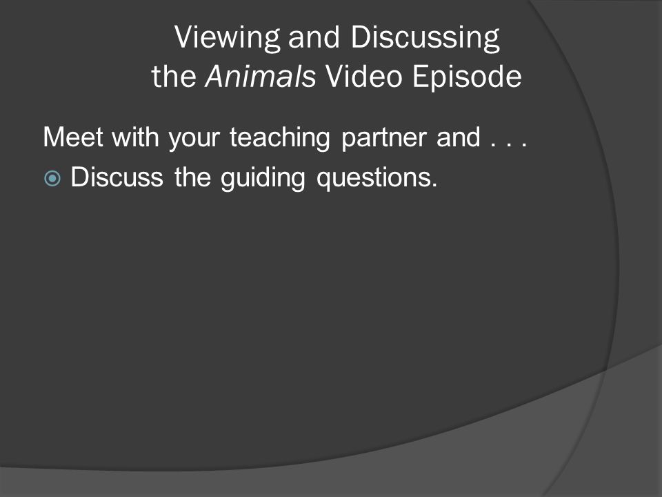 Viewing and Discussing the Animals Video Episode Meet with your teaching partner and...