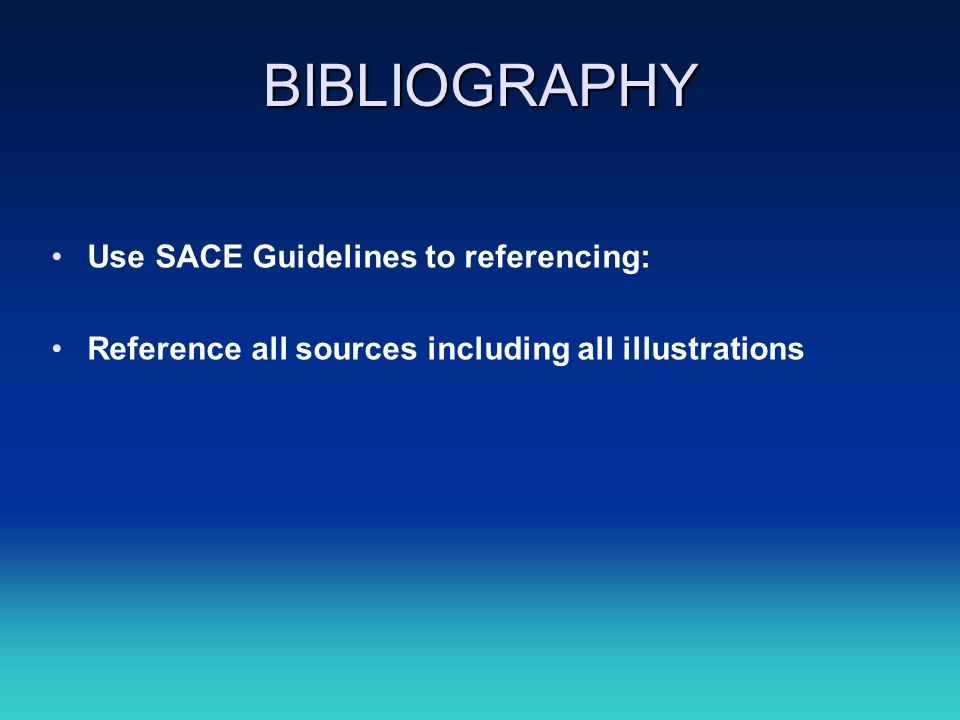 BIBLIOGRAPHY Use SACE Guidelines to referencing: Reference all sources including all illustrations