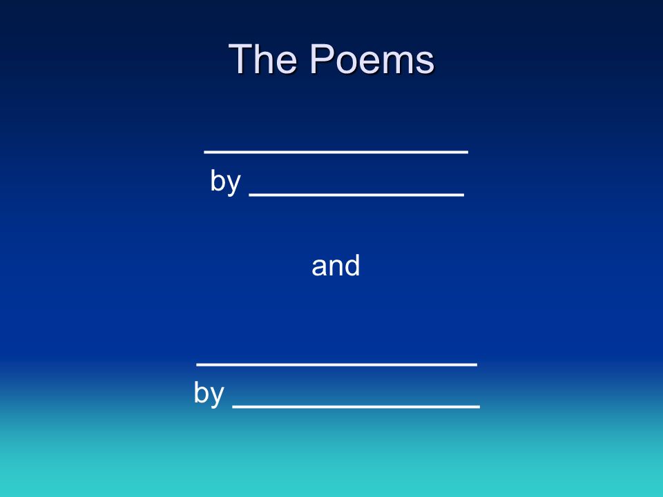 The Poems ________________ by _____________ and _________________ by _______________