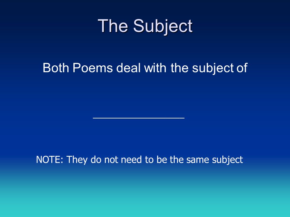 The Subject Both Poems deal with the subject of ____________________ NOTE: They do not need to be the same subject