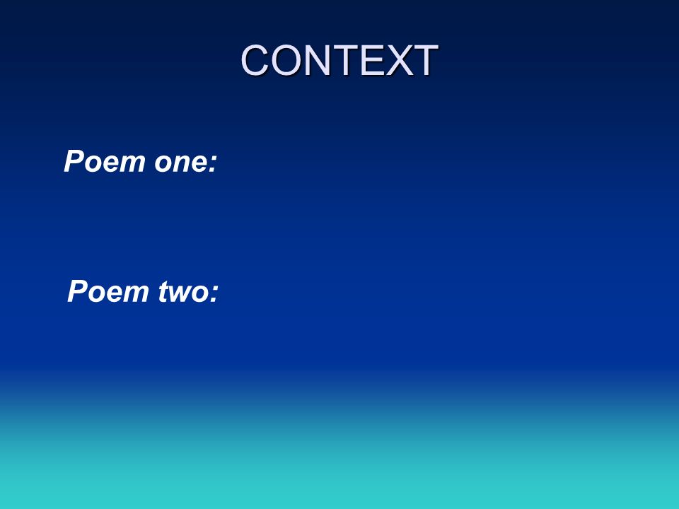 CONTEXT Poem one: Poem two: