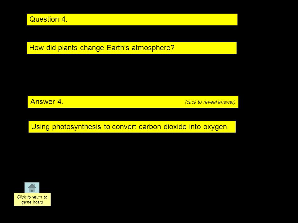 Question 4. Answer 4. How did plants change Earth’s atmosphere.