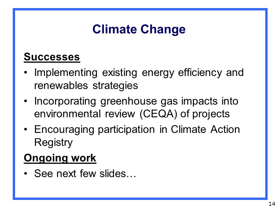 14 Climate Change Successes Implementing existing energy efficiency and renewables strategies Incorporating greenhouse gas impacts into environmental review (CEQA) of projects Encouraging participation in Climate Action Registry Ongoing work See next few slides…