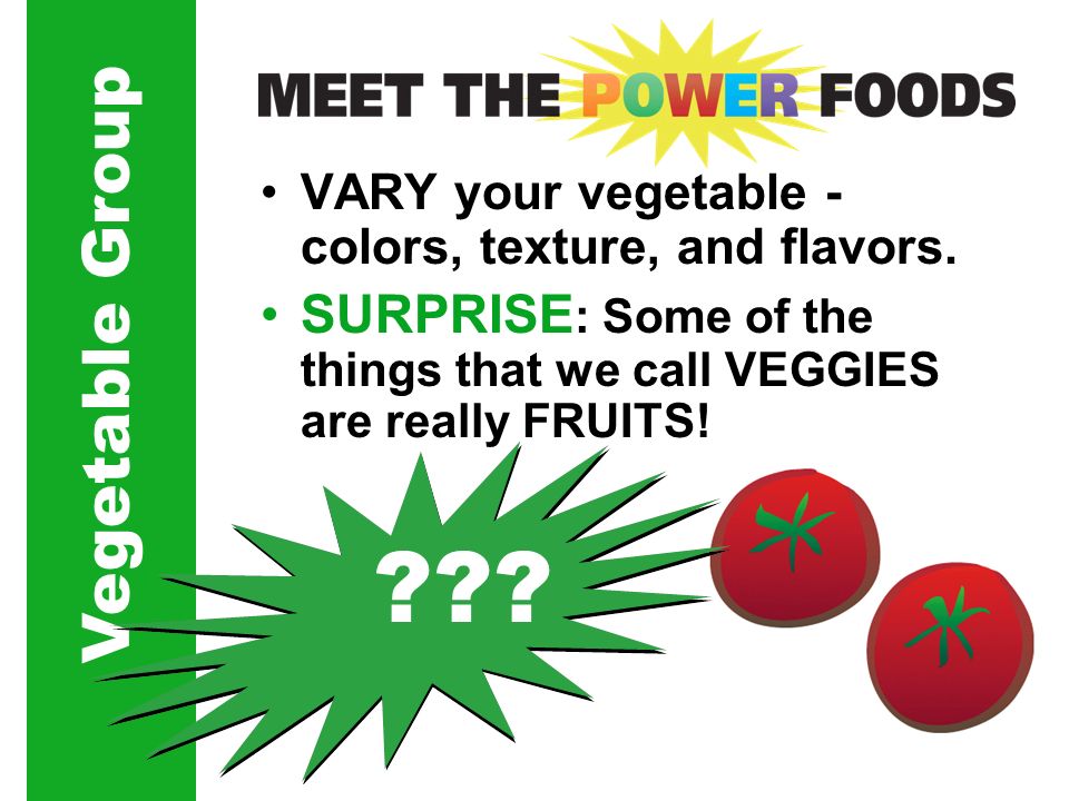 Vegetable Group VARY your vegetable - colors, texture, and flavors.